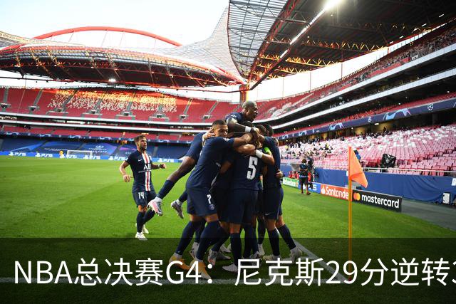 NBA总决赛G4：尼克斯29分逆转3-1马刺